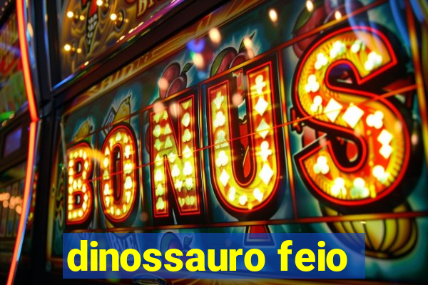 dinossauro feio